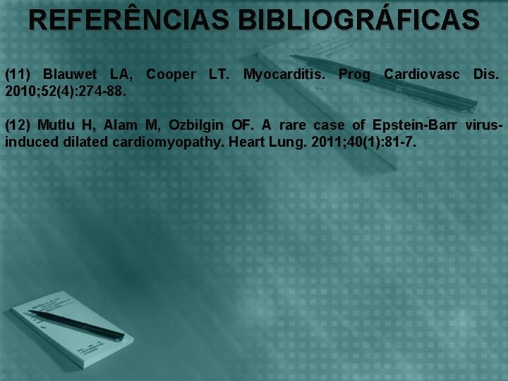 REFERÊNCIAS BIBLIOGRÁFICAS (11) Blauwet LA, Cooper LT. Myocarditis. Prog Cardiovasc Dis. 2010; 52(4): 274