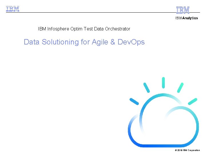 IBM Infosphere Optim Test Data Orchestrator Data Solutioning for Agile & Dev. Ops ©
