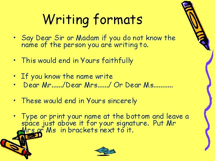 Writing formats • Say Dear Sir or Madam if you do not know the