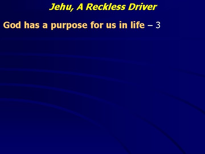 Jehu, A Reckless Driver God has a purpose for us in life – 3