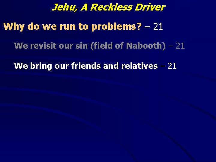 Jehu, A Reckless Driver Why do we run to problems? – 21 We revisit