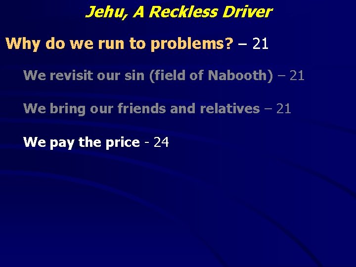 Jehu, A Reckless Driver Why do we run to problems? – 21 We revisit