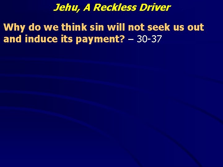 Jehu, A Reckless Driver Why do we think sin will not seek us out