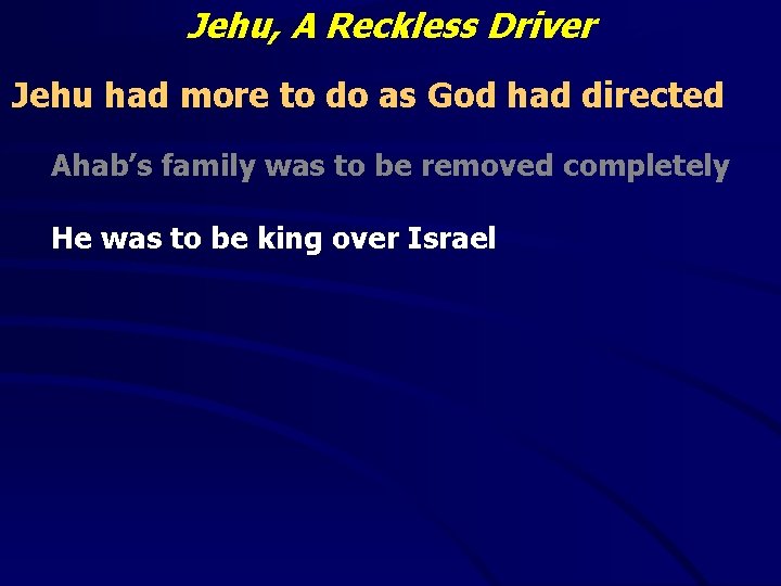 Jehu, A Reckless Driver Jehu had more to do as God had directed Ahab’s