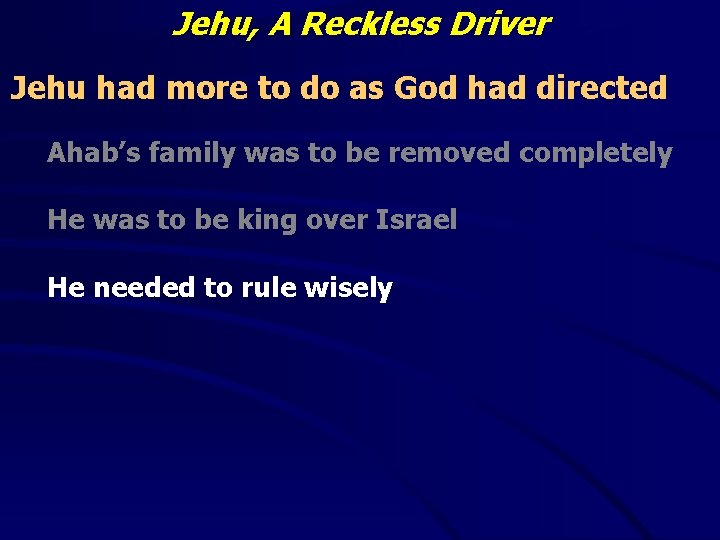 Jehu, A Reckless Driver Jehu had more to do as God had directed Ahab’s