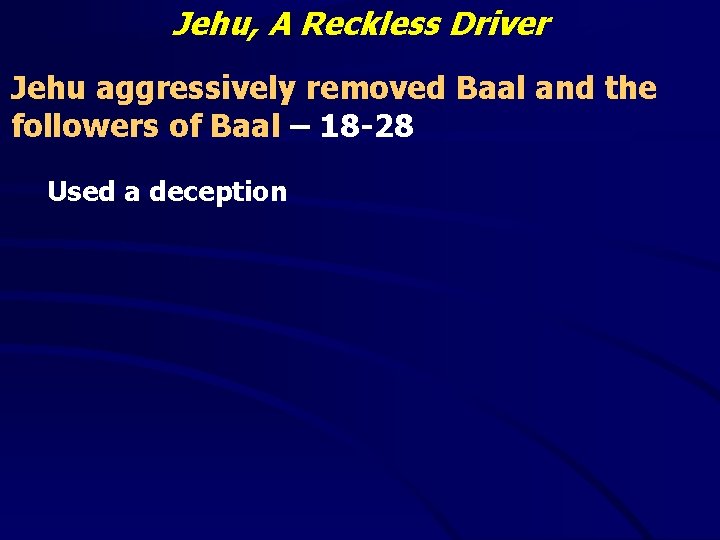 Jehu, A Reckless Driver Jehu aggressively removed Baal and the followers of Baal –