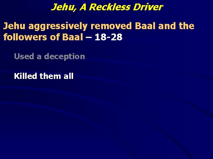 Jehu, A Reckless Driver Jehu aggressively removed Baal and the followers of Baal –