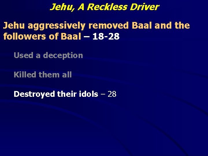 Jehu, A Reckless Driver Jehu aggressively removed Baal and the followers of Baal –