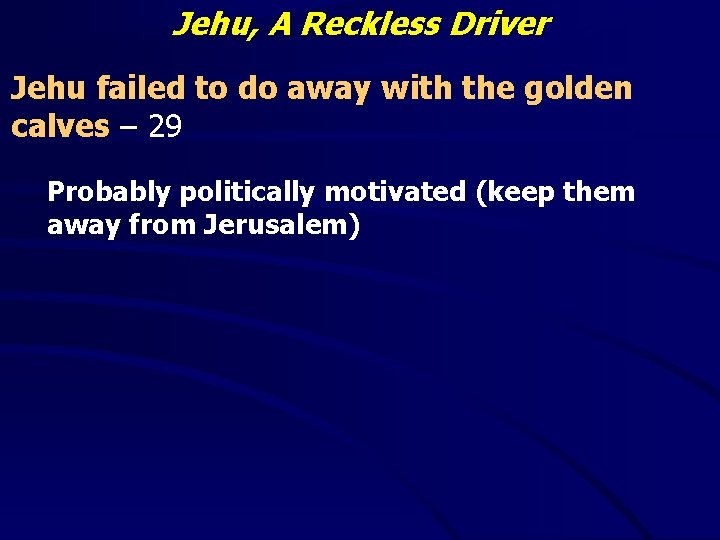 Jehu, A Reckless Driver Jehu failed to do away with the golden calves –