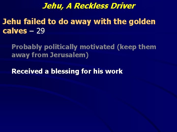 Jehu, A Reckless Driver Jehu failed to do away with the golden calves –