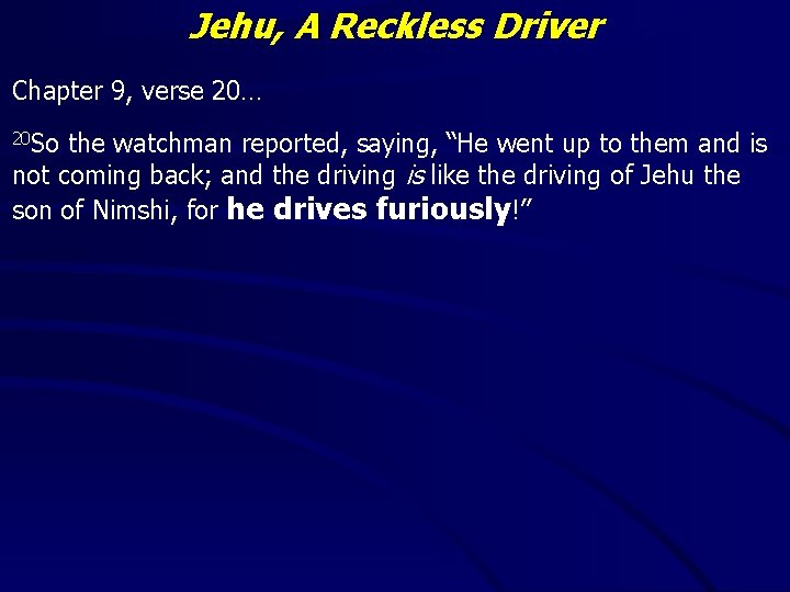 Jehu, A Reckless Driver Chapter 9, verse 20… 20 So the watchman reported, saying,