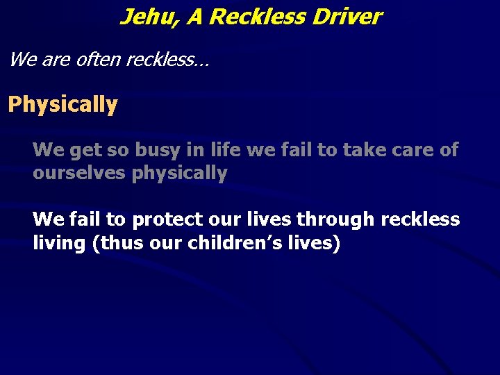 Jehu, A Reckless Driver We are often reckless… Physically We get so busy in