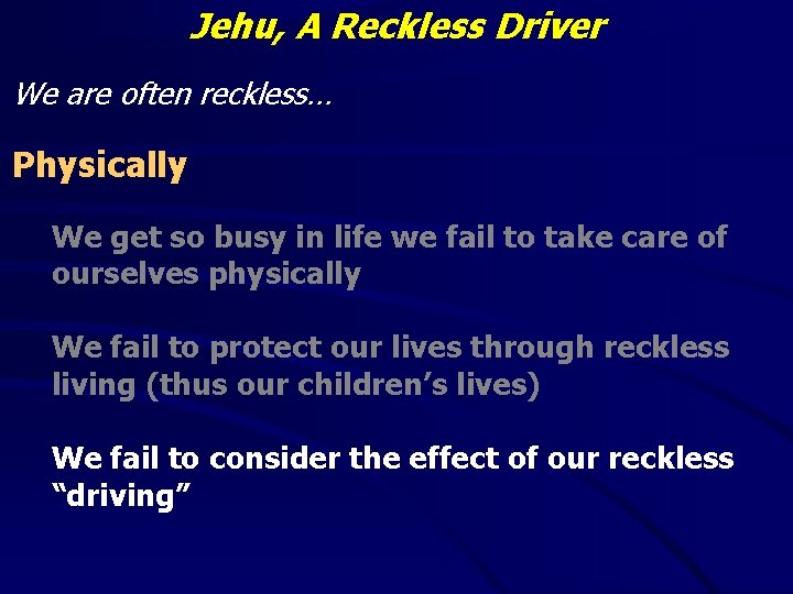 Jehu, A Reckless Driver We are often reckless… Physically We get so busy in