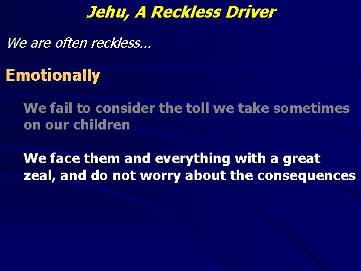 Jehu, A Reckless Driver We are often reckless… Emotionally We fail to consider the