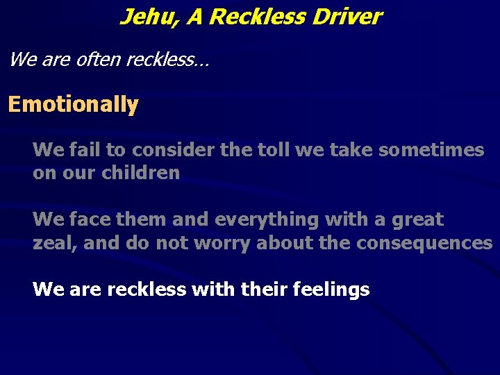 Jehu, A Reckless Driver We are often reckless… Emotionally We fail to consider the