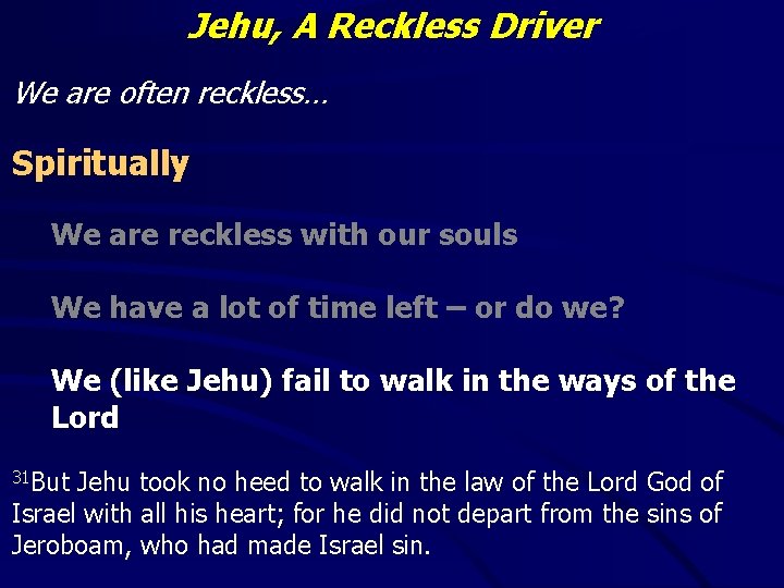 Jehu, A Reckless Driver We are often reckless… Spiritually We are reckless with our