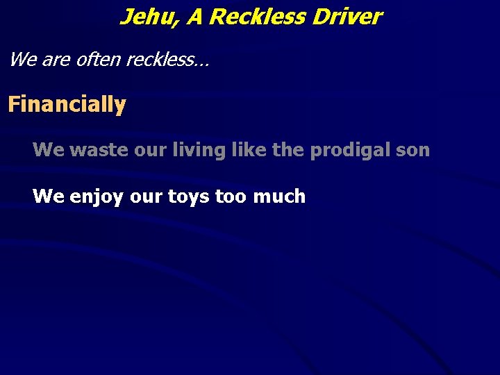 Jehu, A Reckless Driver We are often reckless… Financially We waste our living like