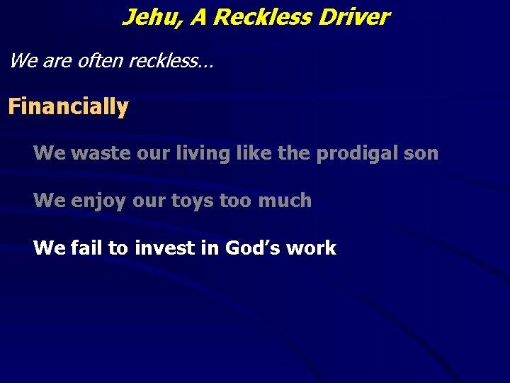 Jehu, A Reckless Driver We are often reckless… Financially We waste our living like