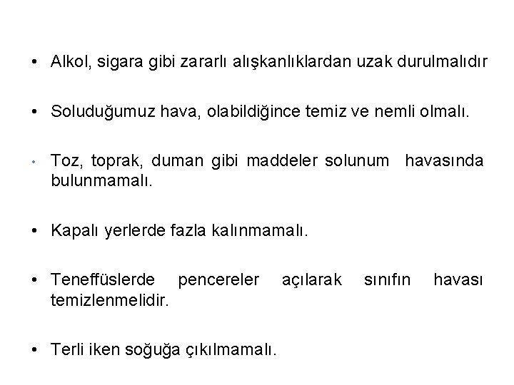  • Alkol, sigara gibi zararlı alışkanlıklardan uzak durulmalıdır • Soluduğumuz hava, olabildiğince temiz