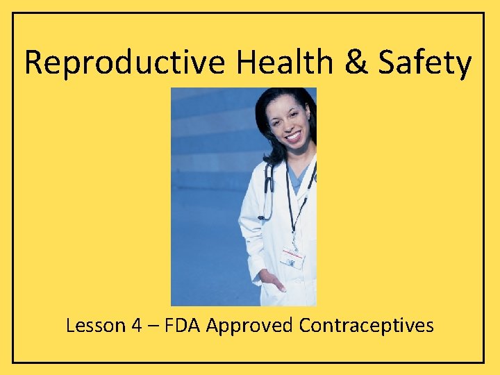 Reproductive Health & Safety Lesson 4 – FDA Approved Contraceptives 