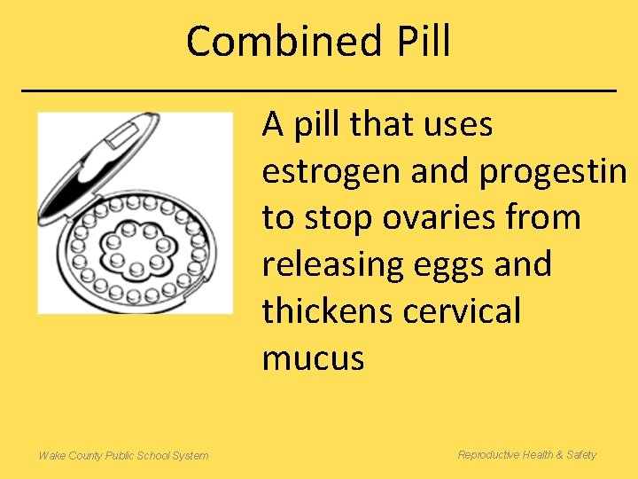 Combined Pill A pill that uses estrogen and progestin to stop ovaries from releasing