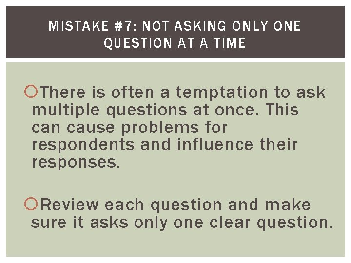 MISTAKE #7: NOT ASKING ONLY ONE QUESTION AT A TIME There is often a