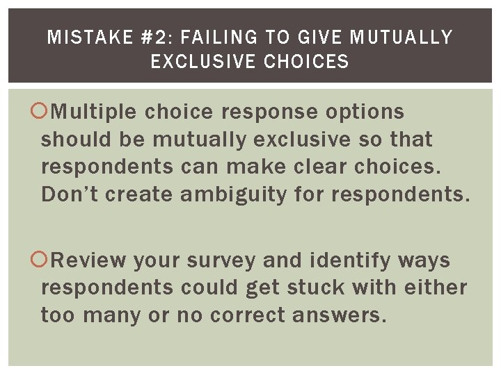 MISTAKE #2: FAILING TO GIVE MUTUALLY EXCLUSIVE CHOICES Multiple choice response options should be