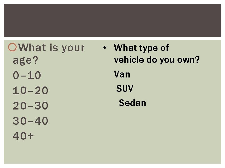  What is your age? 0– 10 10– 20 20– 30 30– 40 40+
