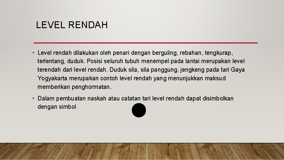 LEVEL RENDAH • Level rendah dilakukan oleh penari dengan berguling, rebahan, tengkurap, terlentang, duduk.