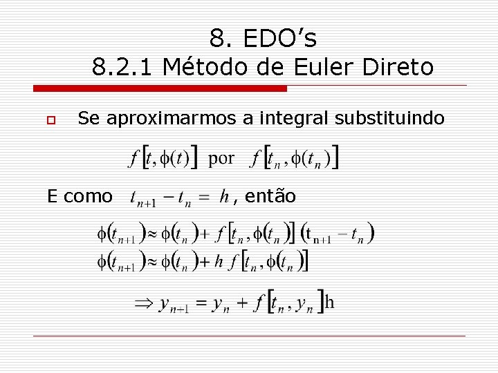 8. EDO’s 8. 2. 1 Método de Euler Direto o Se aproximarmos a integral