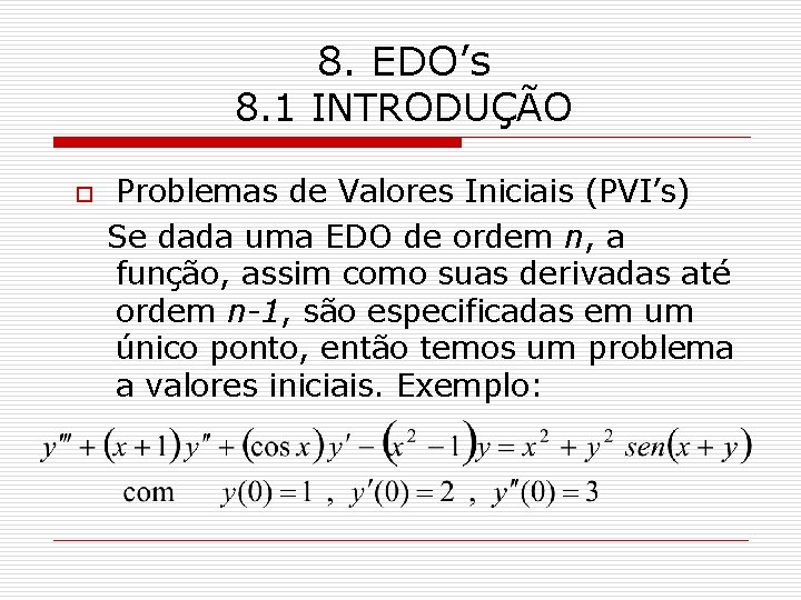 8. EDO’s 8. 1 INTRODUÇÃO o Problemas de Valores Iniciais (PVI’s) Se dada uma