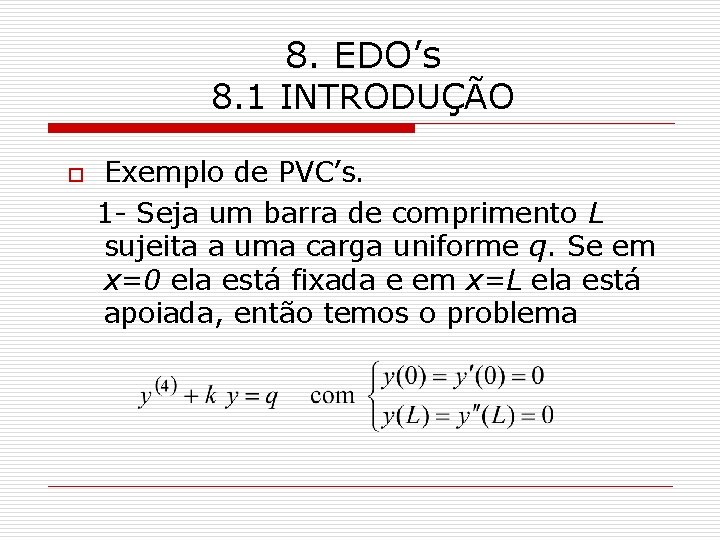 8. EDO’s 8. 1 INTRODUÇÃO o Exemplo de PVC’s. 1 - Seja um barra