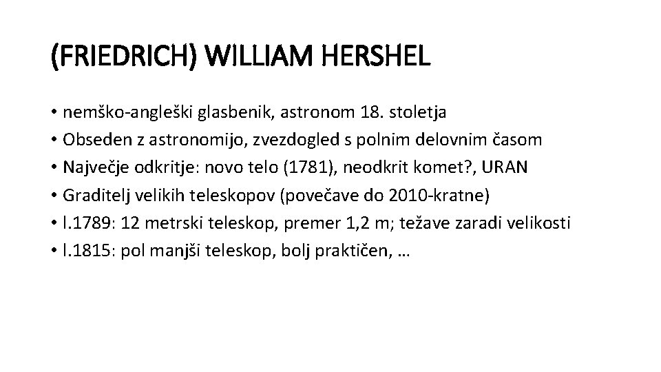 (FRIEDRICH) WILLIAM HERSHEL • nemško-angleški glasbenik, astronom 18. stoletja • Obseden z astronomijo, zvezdogled