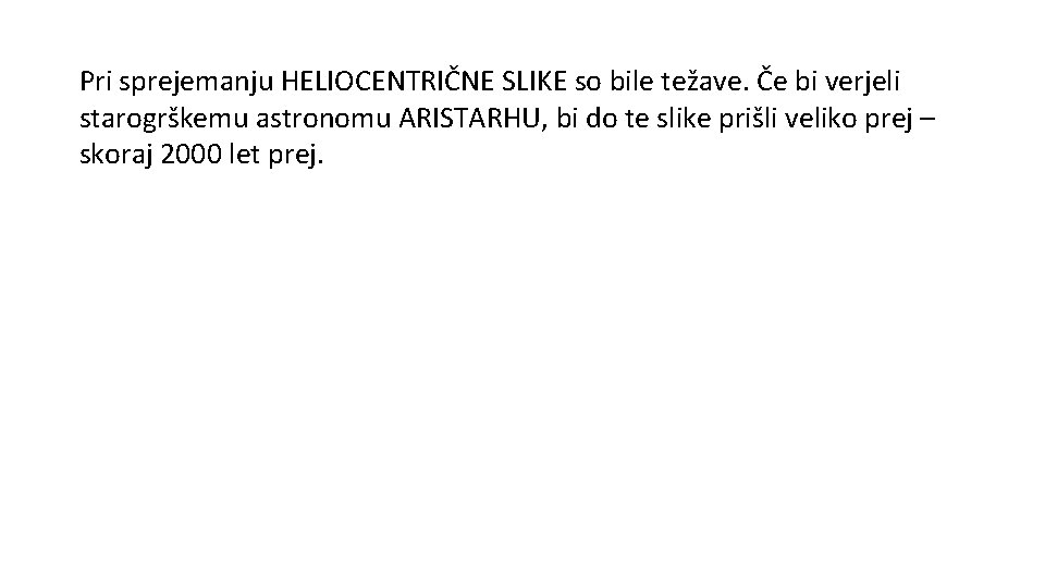 Pri sprejemanju HELIOCENTRIČNE SLIKE so bile težave. Če bi verjeli starogrškemu astronomu ARISTARHU, bi