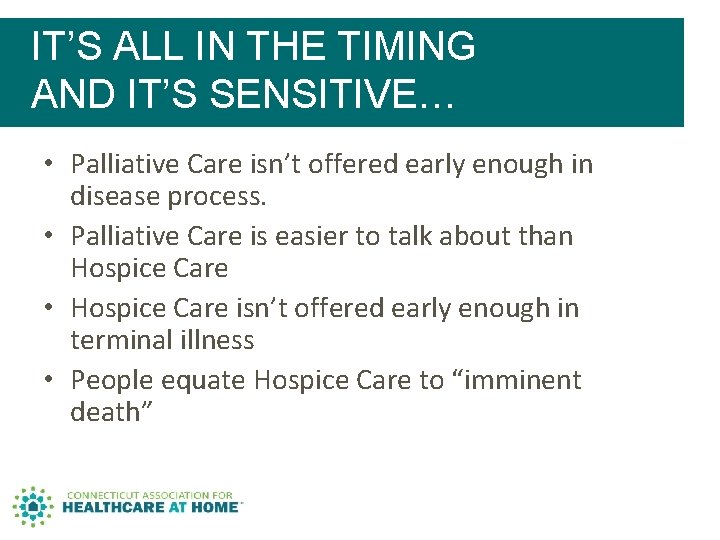 IT’S ALL IN THE TIMING AND IT’S SENSITIVE… • Palliative Care isn’t offered early IT’S ALL IN THE TIMING AND IT’S SENSITIVE… • Palliative Care isn’t offered early