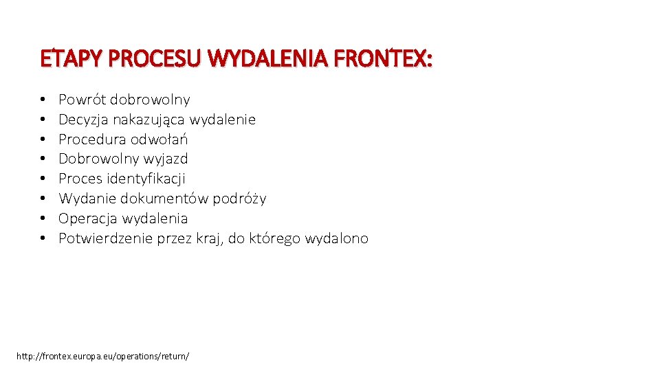 ETAPY PROCESU WYDALENIA FRONTEX: • • Powrót dobrowolny Decyzja nakazująca wydalenie Procedura odwołań Dobrowolny