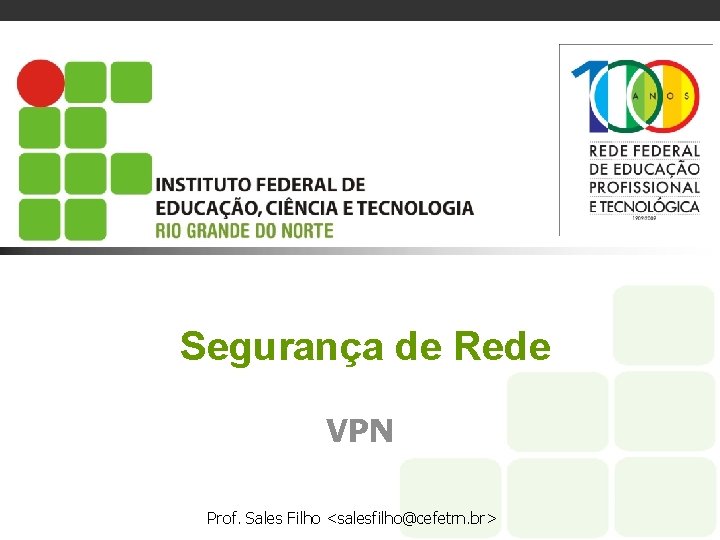 Segurança de Rede VPN Prof. Sales Filho <salesfilho@cefetrn. br> 