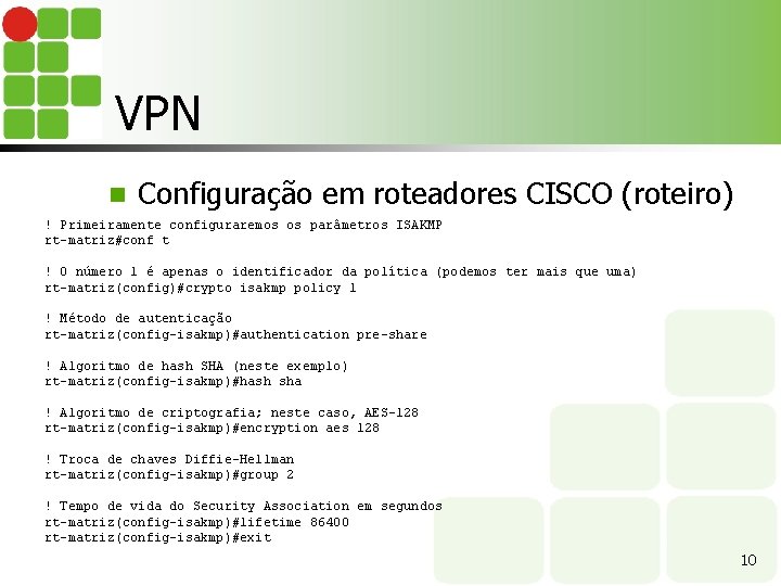 VPN n Configuração em roteadores CISCO (roteiro) ! Primeiramente configuraremos os parâmetros ISAKMP rt-matriz#conf