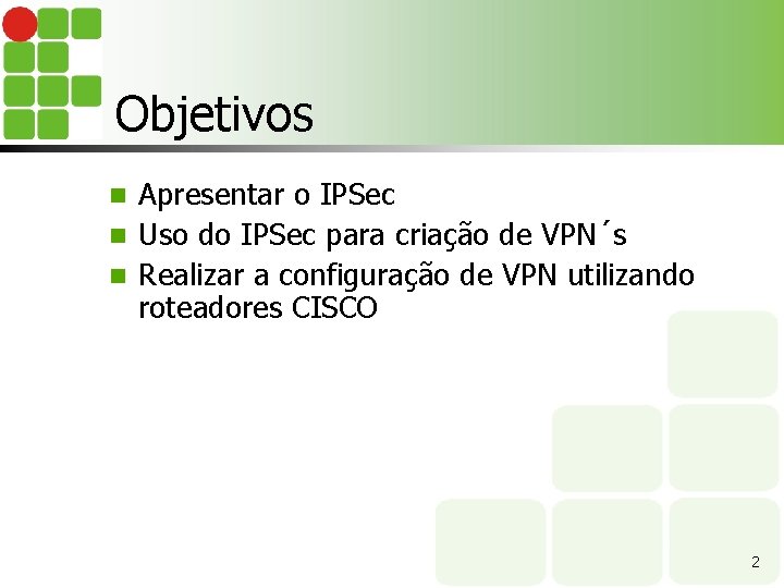 Objetivos Apresentar o IPSec n Uso do IPSec para criação de VPN´s n Realizar