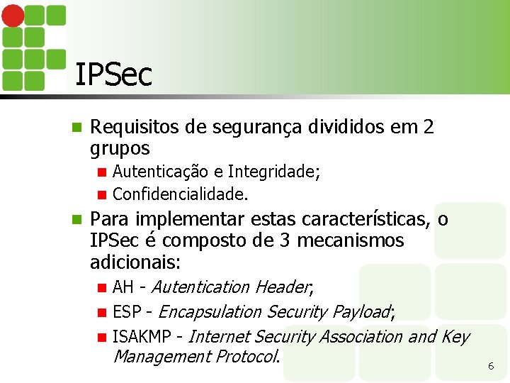 IPSec n Requisitos de segurança divididos em 2 grupos Autenticação e Integridade; n Confidencialidade.