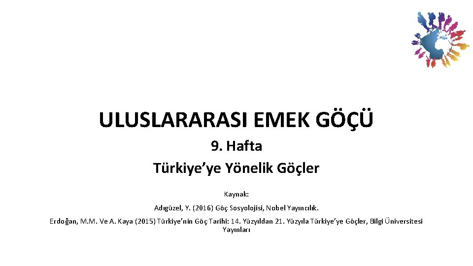ULUSLARARASI EMEK GÖÇÜ 9. Hafta Türkiye’ye Yönelik Göçler Kaynak: Adıgüzel, Y. (2016) Göç Sosyolojisi,