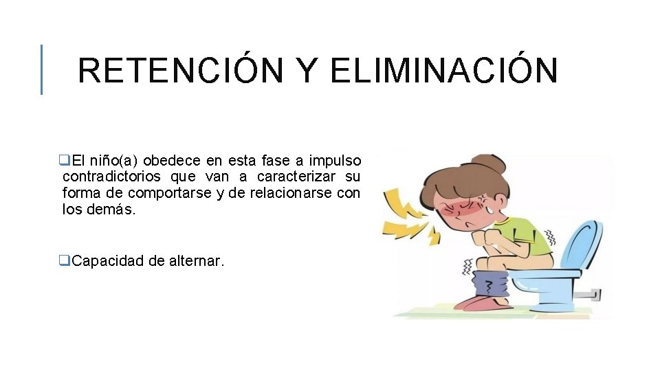 RETENCIÓN Y ELIMINACIÓN q. El niño(a) obedece en esta fase a impulso contradictorios que