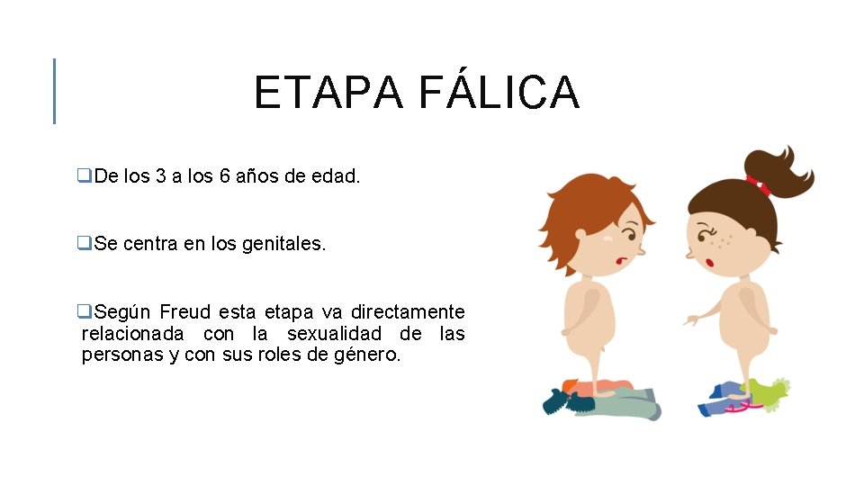 ETAPA FÁLICA q. De los 3 a los 6 años de edad. q. Se