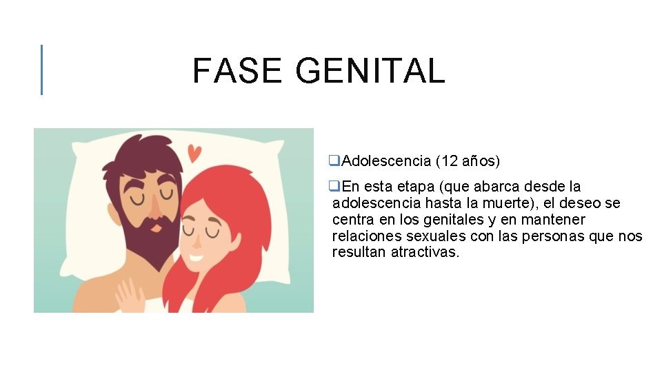 FASE GENITAL q. Adolescencia (12 años) q. En esta etapa (que abarca desde la