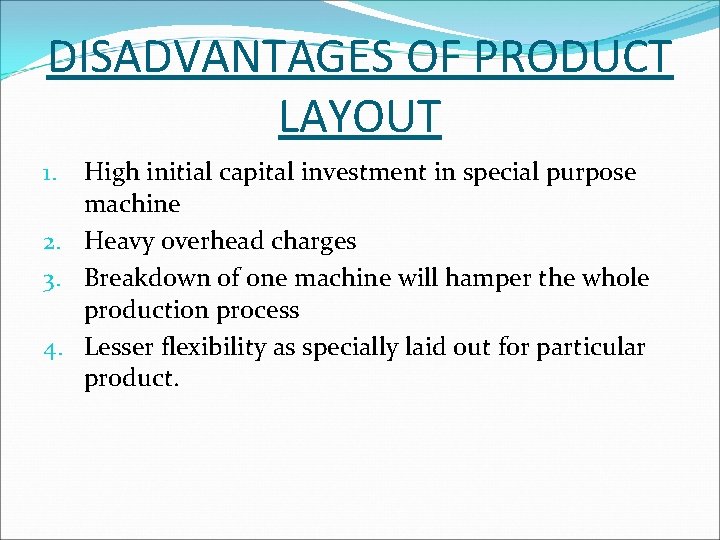 DISADVANTAGES OF PRODUCT LAYOUT High initial capital investment in special purpose machine 2. Heavy