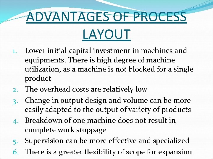 ADVANTAGES OF PROCESS LAYOUT 1. 2. 3. 4. 5. 6. Lower initial capital investment