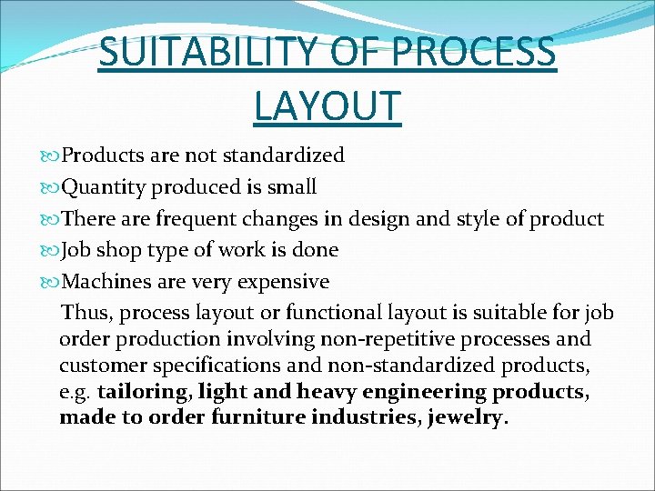 SUITABILITY OF PROCESS LAYOUT Products are not standardized Quantity produced is small There are