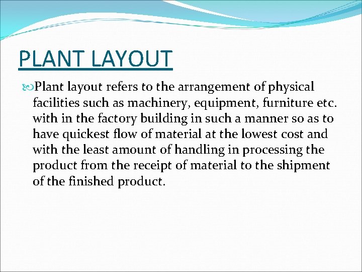 PLANT LAYOUT Plant layout refers to the arrangement of physical facilities such as machinery,