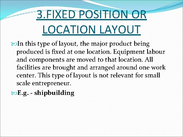 3. FIXED POSITION OR LOCATION LAYOUT In this type of layout, the major product
