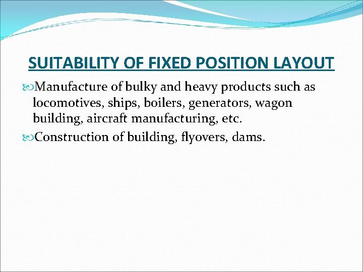 SUITABILITY OF FIXED POSITION LAYOUT Manufacture of bulky and heavy products such as locomotives,